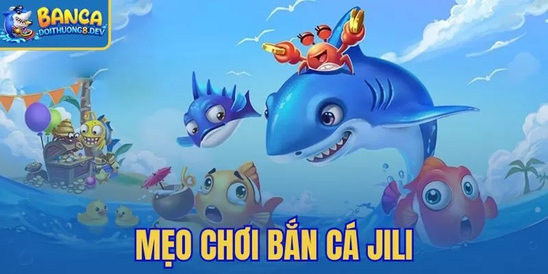 Mẹo Chơi Bắn Cá Jili – Cách Nạp Thanh Lực Săn Mega Jackpot