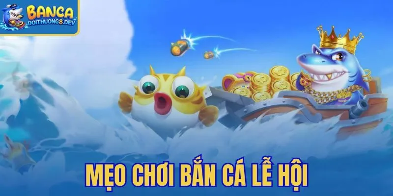 Mẹo Chơi Bắn Cá Lễ Hội – Gom Vốn Săn Lân Rồng