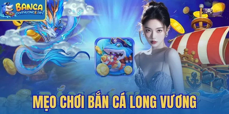 Mẹo Chơi Bắn Cá Long Vương – Canh Boss Đỡ Hao Đạn