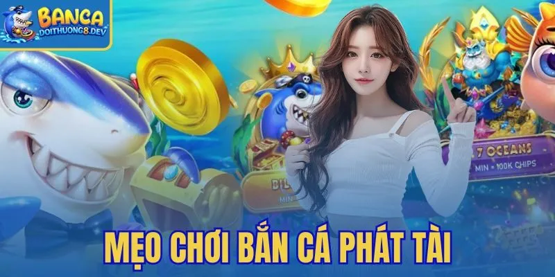 Mẹo Chơi Bắn Cá Phát Tài – Tăng Đạn Hạ Hũ Xu Giữa Màn
