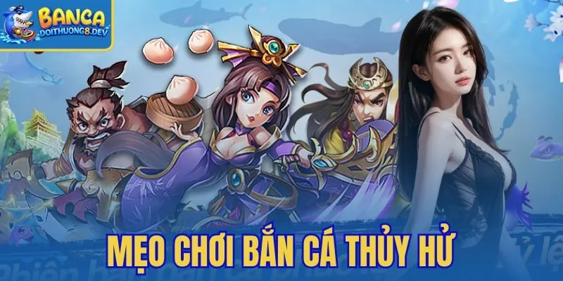 Mẹo Chơi Bắn Cá Thủy Hử – Nhớ Hệ Số Để Ăn Xu Tốt Hơn
